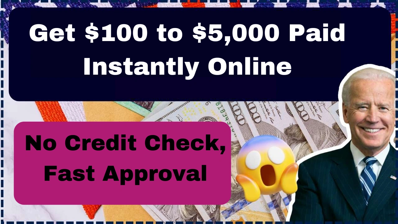 Get $100 to $5,000 Paid Instantly