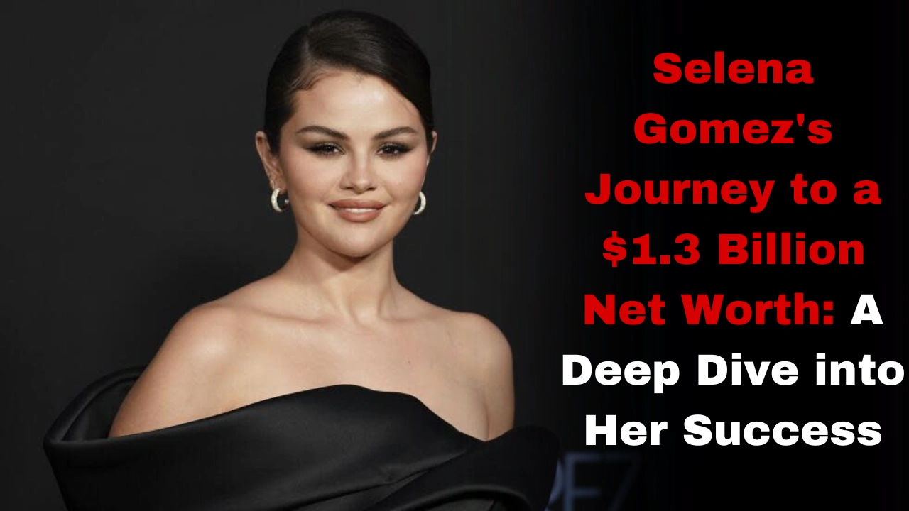 Selena Gomez's Journey to a $1.3 Billion