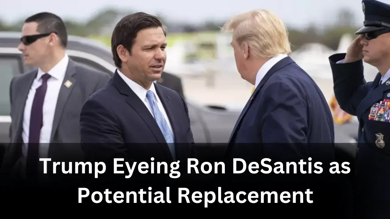 Trump Eyeing Ron DeSantis as Potential Replacement