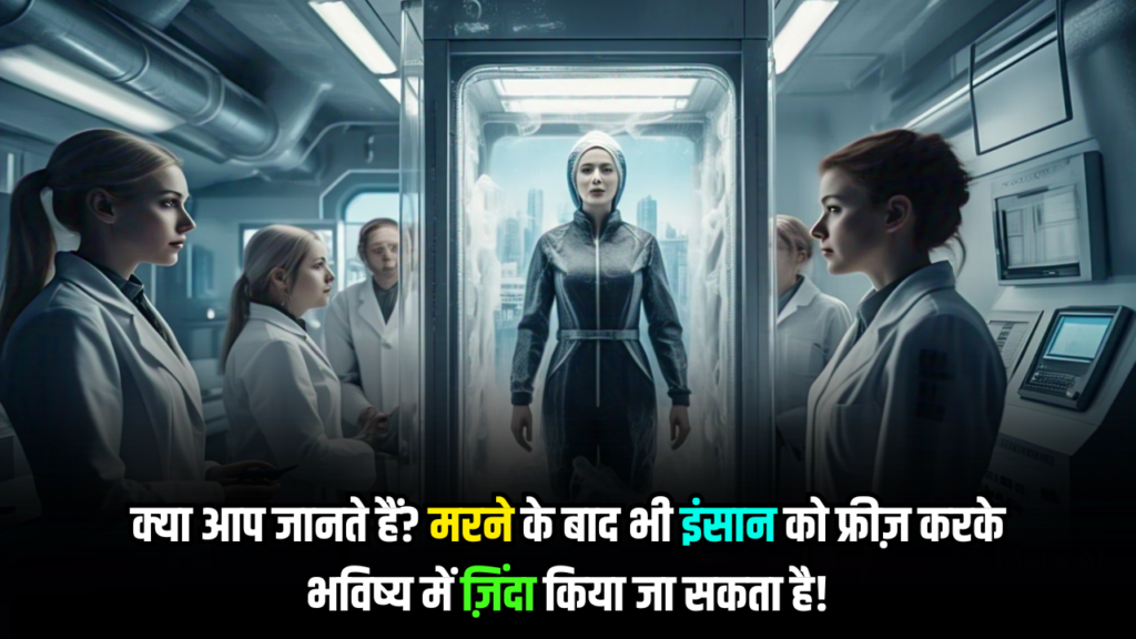 क्या आप जानते हैं मरने के बाद भी इंसान को फ्रीज़ करके भविष्य में ज़िंदा किया जा सकता है!